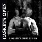 CASKETS OPEN – CONCRETE REALMS OF PAIN