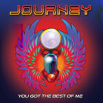 JOURNEY  – Präsentieren neue Single ` You Got the Best of Me`