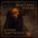 WITHIN TEMPTATION – teilen neuen Song: `Don’t Pray For Me´