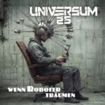 UNIVERSUM25 – Erste neue Single vom kommenden Album: `Wenn Roboter träumen`